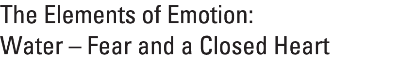 The Elements of Emotion: Water – Fear and a Closed Heart 