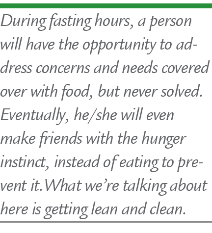 During fasting hours, a person will have the opportunity to address concerns and needs covered over with food, but ne...