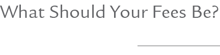 What Should Your Fees Be?
