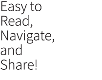 Easy to Read, Navigate, and Share!
