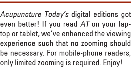 Acupuncture Today’s digital editions got even better! If you read AT on your laptop or tablet, we’ve enhanced the vie...
