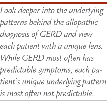Look deeper into the underlying patterns behind the allopathic diagnosis of GERD and view each patient with a unique ...