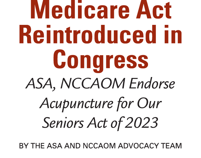 Medicare Act Reintroduced in Congress ASA, NCCAOM Endorse Acupuncture for Our Seniors Act of 2023 By the ASA and NCCA...