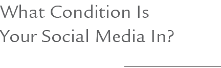 What Condition Is Your Social Media In?