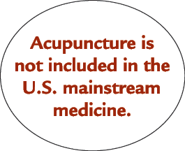 Acupuncture is not included in the U.S. mainstream medicine.