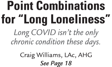 Point Combinations for “Long Loneliness” Long COVID isn’t the only chronic condition these days. Craig Williams, LAc,...