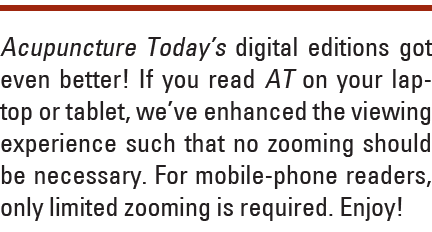 Acupuncture Today’s digital editions got even better! If you read AT on your laptop or tablet, we’ve enhanced the vie...
