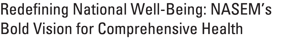 Redefining National Well Being: NASEM’s Bold Vision for Comprehensive Health 