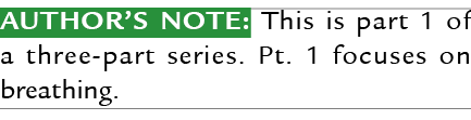 Author’s Note: This is part 1 of a three-part series. Pt. 1 focuses on breathing. 