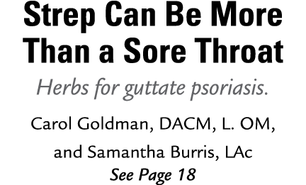 Strep Can Be More Than a Sore Throat Herbs for guttate psoriasis. Carol Goldman, DACM, L. OM, and Samantha Burris, LA...