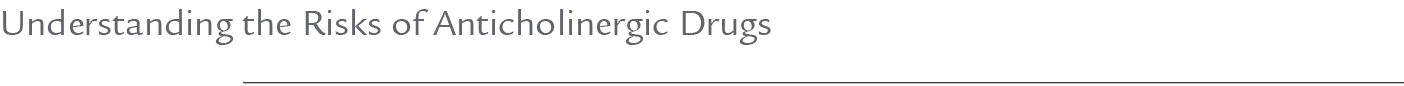 Understanding the Risks of Anticholinergic Drugs