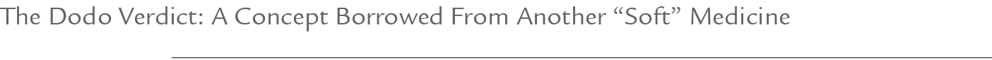 The Dodo Verdict: A Concept Borrowed From Another “Soft” Medicine