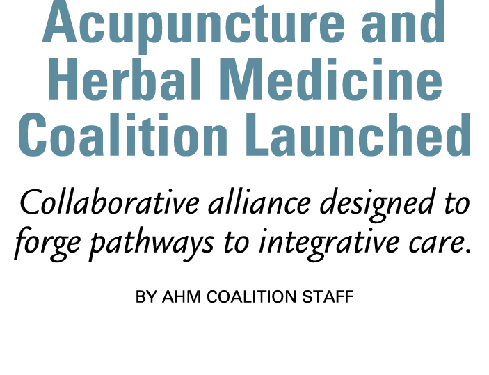 Acupuncture and Herbal Medicine Coalition Launched Collaborative alliance designed to forge pathways to integrative c...