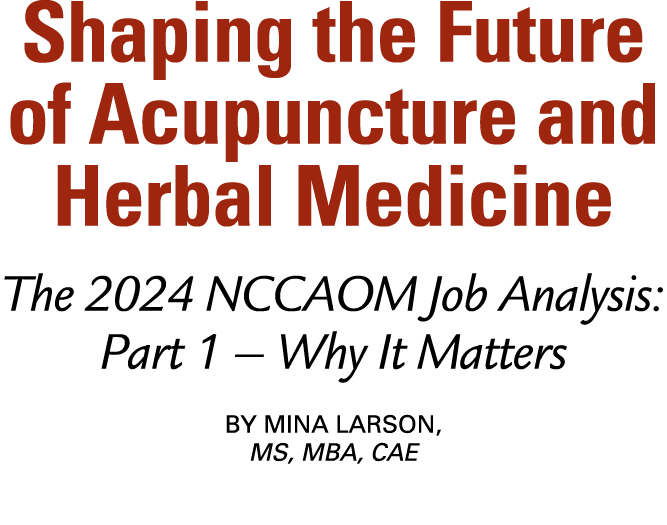 Shaping the Future of Acupuncture and Herbal Medicine The 2024 NCCAOM Job Analysis: Part 1 – Why It Matters By Mina L...