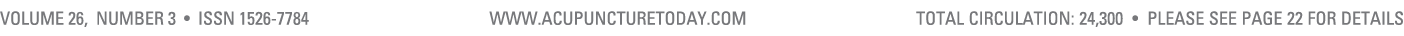 Volume 26, Number 3 • ISSN 1526 7784 www.acupuncturetoday.com total cIRCULATION: 24,300 • Please see page 22 for details
