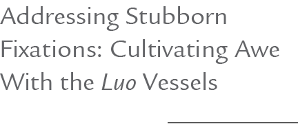 Addressing Stubborn Fixations: Cultivating Awe With the Luo Vessels 