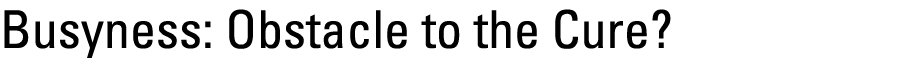 Busyness: Obstacle to the Cure? 