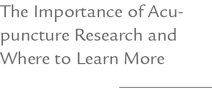 The Importance of Acupuncture Research and Where to Learn More 