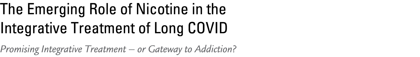 The Emerging Role of Nicotine in the Integrative Treatment of Long COVID Promising Integrative Treatment – or Gateway...