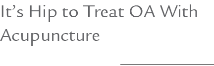 It’s Hip to Treat OA With Acupuncture 