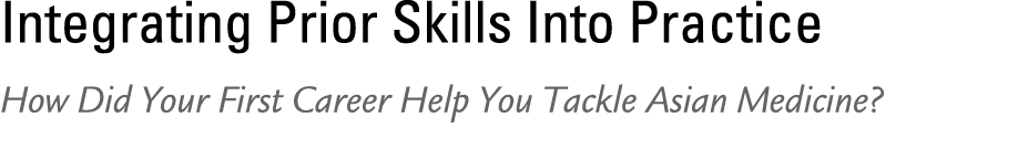 Integrating Prior Skills Into Practice How Did Your First Career Help You Tackle Asian Medicine? 