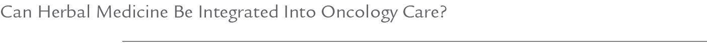 Can Herbal Medicine Be Integrated Into Oncology Care?