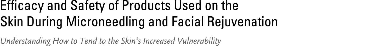 Efficacy and Safety of Products Used on the Skin During Microneedling and Facial Rejuvenation Understanding How to Te...