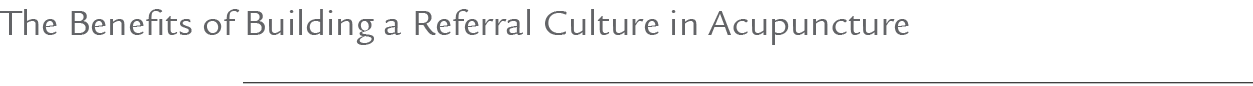 The Benefits of Building a Referral Culture in Acupuncture