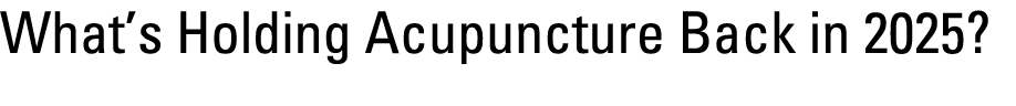 What’s Holding Acupuncture Back in 2025? 