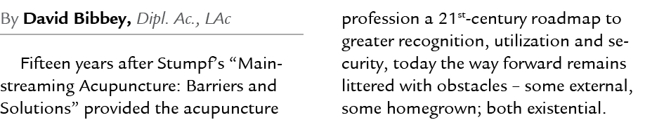 By David Bibbey, Dipl. Ac., LAc Fifteen years after Stumpf’s “Mainstreaming Acupuncture: Barriers and Solutions” prov...