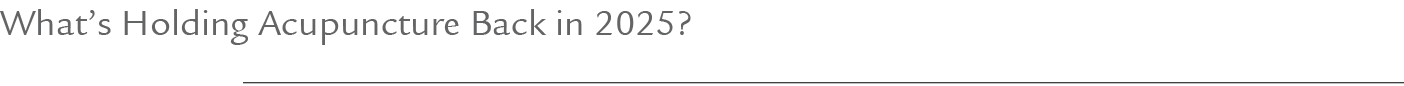 What’s Holding Acupuncture Back in 2025?