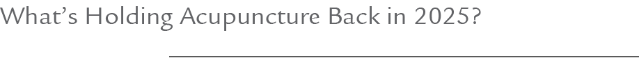 What’s Holding Acupuncture Back in 2025?