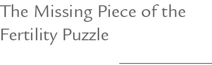 The Missing Piece of the Fertility Puzzle 