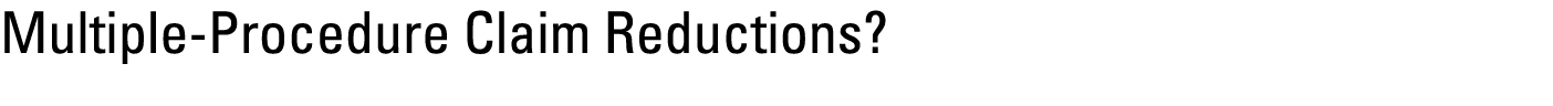 Multiple Procedure Claim Reductions? 