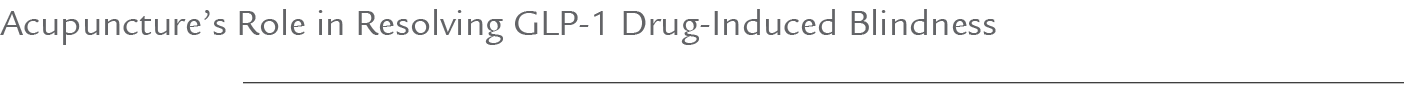 Acupuncture’s Role in Resolving GLP 1 Drug Induced Blindness