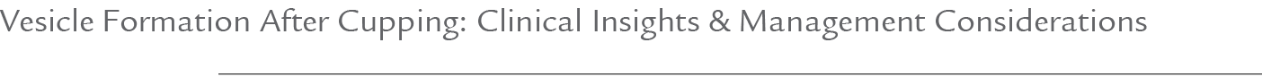 Vesicle Formation After Cupping: Clinical Insights & Management Considerations