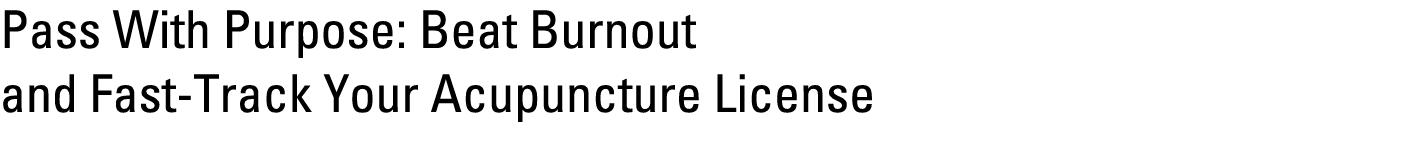 Pass With Purpose: Beat Burnout and Fast Track Your Acupuncture License 