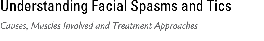 Understanding Facial Spasms and Tics Causes, Muscles Involved and Treatment Approaches 