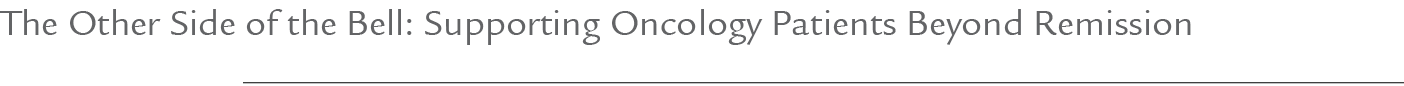 The Other Side of the Bell: Supporting Oncology Patients Beyond Remission