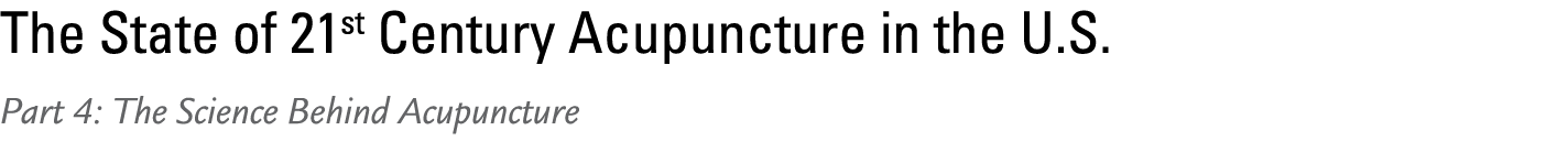 The State of 21st Century Acupuncture in the U.S. Part 4: The Science Behind Acupuncture 