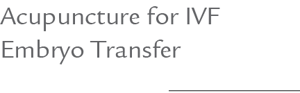 Acupuncture for IVF Embryo Transfer 