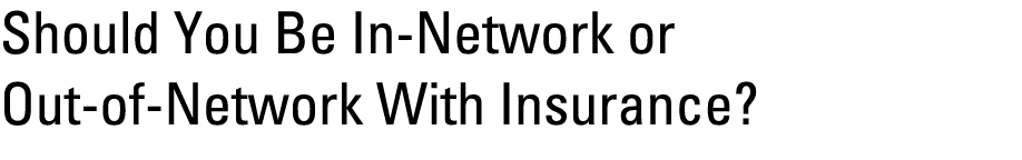 Should You Be In Network or Out of Network With Insurance? 