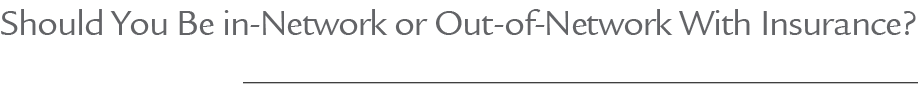 Should You Be in Network or Out of Network With Insurance?