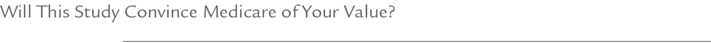 Will This Study Convince Medicare of Your Value?