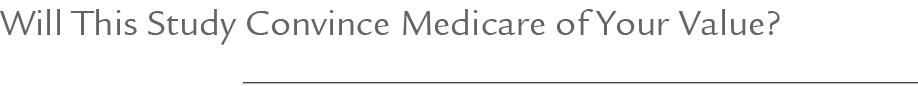 Will This Study Convince Medicare of Your Value?