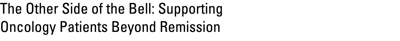 The Other Side of the Bell: Supporting Oncology Patients Beyond Remission 