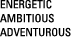 energetic ambitious adventurous