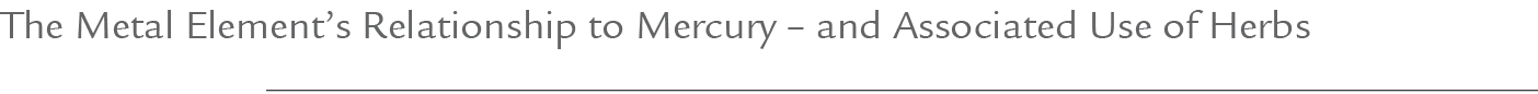 The Metal Element’s Relationship to Mercury – and Associated Use of Herbs