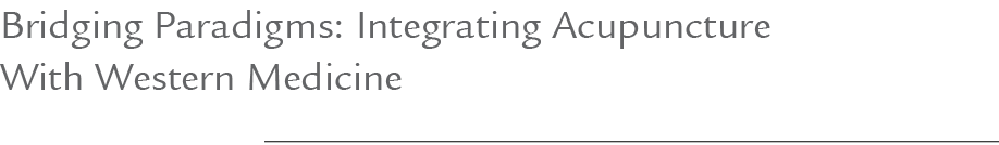 Bridging Paradigms: Integrating Acupuncture With Western Medicine