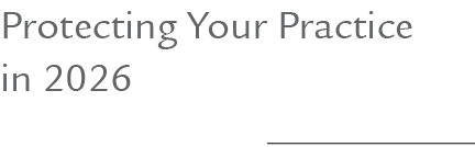 Protecting Your Practice in 2026 